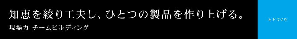現場力 チームビルディング 知恵を絞り工夫し、ひとつの製品を作り上げる。